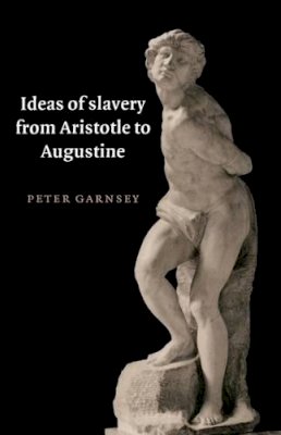 Peter Garnsey - Ideas of Slavery from Aristotle to Augustine - 9780521574334 - V9780521574334