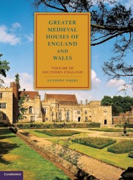 Anthony Emery - Greater Medieval Houses of England and Wales, 1300–1500: Volume 3, Southern England - 9780521581325 - V9780521581325