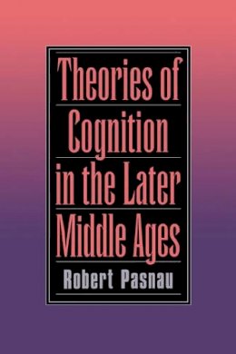 Robert Pasnau - Theories of Cognition in the Later Middle Ages - 9780521583688 - KSG0034416