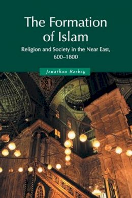 Jonathan P. Berkey - The Formation of Islam: Religion and Society in the Near East, 600–1800 - 9780521588133 - V9780521588133