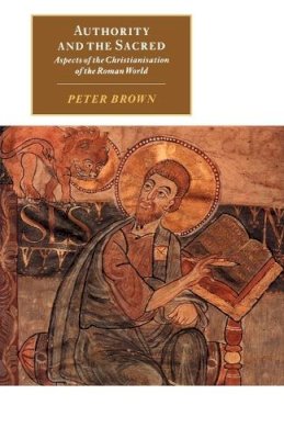 Peter Brown - Authority and the Sacred: Aspects of the Christianisation of the Roman World - 9780521595575 - V9780521595575