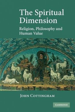 John Cottingham - The Spiritual Dimension: Religion, Philosophy and Human Value - 9780521604970 - V9780521604970