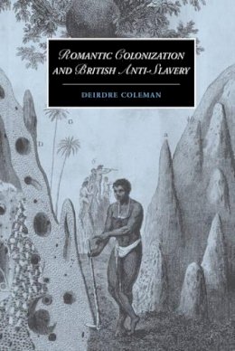 Deirdre Coleman - Romantic Colonization and British Anti-Slavery - 9780521632133 - V9780521632133