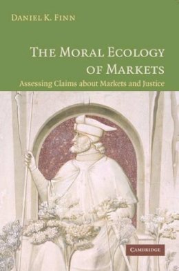 Daniel Finn - The Moral Ecology of Markets: Assessing Claims about Markets and Justice - 9780521677998 - V9780521677998