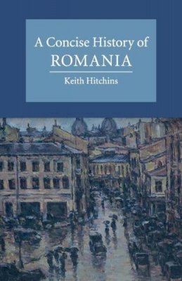 Keith Hitchins - A Concise History of Romania - 9780521694131 - V9780521694131