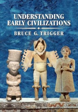 Bruce G. Trigger - Understanding Early Civilizations: A Comparative Study - 9780521705455 - V9780521705455