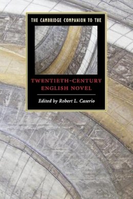 Robert L. Caserio - The Cambridge Companion to the Twentieth-century English Novel - 9780521711159 - V9780521711159