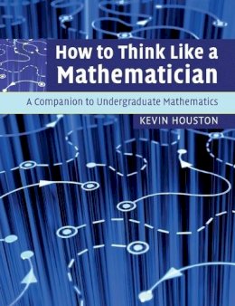 Kevin Houston - How to Think Like a Mathematician: A Companion to Undergraduate Mathematics - 9780521719780 - V9780521719780