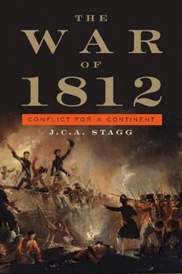 J. C. A. Stagg - The War of 1812: Conflict for a Continent - 9780521726863 - V9780521726863