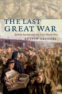 Adrian Gregory - The Last Great War: British Society and the First World War - 9780521728836 - V9780521728836