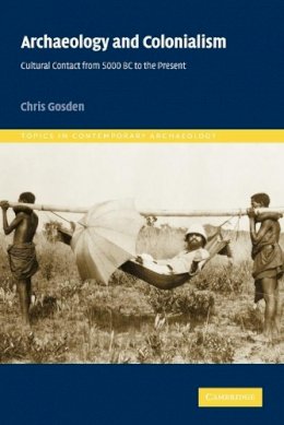 Chris Gosden - Archaeology and Colonialism: Cultural Contact from 5000 BC to the Present - 9780521787956 - V9780521787956