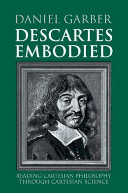 Daniel Garber - Descartes Embodied: Reading Cartesian Philosophy through Cartesian Science - 9780521789738 - KSG0033694