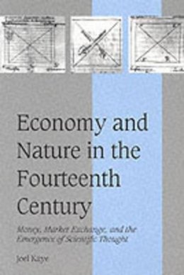 Joel Kaye - Economy and Nature in the Fourteenth Century: Money, Market Exchange, and the Emergence of Scientific Thought - 9780521793865 - KSK0000727