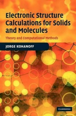 Jorge Kohanoff - Electronic Structure Calculations for Solids and Molecules: Theory and Computational Methods - 9780521815918 - V9780521815918