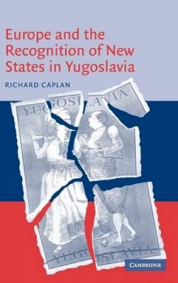 Richard Caplan - Europe and the Recognition of New States in Yugoslavia - 9780521821766 - V9780521821766