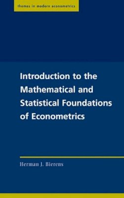 Herman J. Bierens - Introduction to the Mathematical and Statistical Foundations of Econometrics - 9780521834315 - V9780521834315