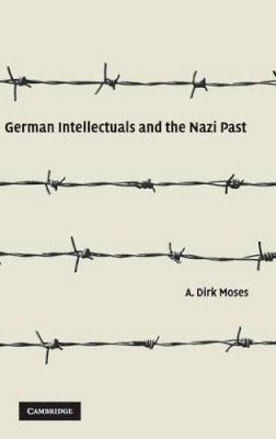 A. Dirk  Moses - German Intellectuals and the Nazi Past - 9780521864954 - V9780521864954