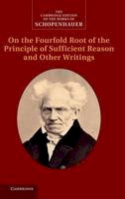 Arthur Schopenhauer - The Cambridge Edition of the Works of Schopenhauer: Schopenhauer: On the Fourfold Root of the Principle of Sufficient Reason and Other Writings - 9780521872713 - V9780521872713