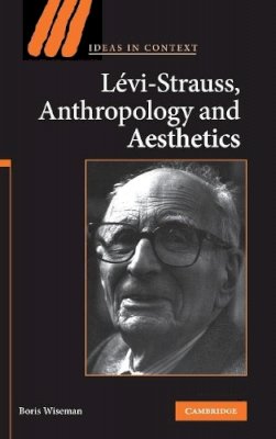 Boris Wiseman - Levi-Strauss, Anthropology, and Aesthetics - 9780521875295 - KTS0037227 Boris Wiseman - Levi-Strauss, Anthropology, and Aesthetics - 9780521875295 - KTS0037227