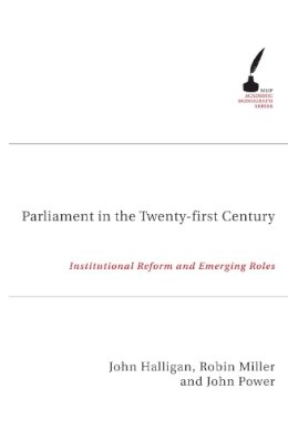 Halligan, John, Power, John, Miller, Robin - Parliament In The Twenty-First Century (Academic Monographs) - 9780522851861 - V9780522851861