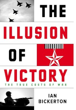 Ian Bickerton - The Illusion of Victory: The True Costs of War - 9780522856156 - V9780522856156