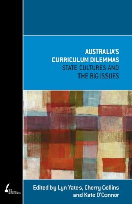 Collins, Cherry, O'Connor, Kate, Yates, Lyn - Australia's Curriculum Dilemmas: State Cultures and the Big Issues - 9780522857726 - V9780522857726