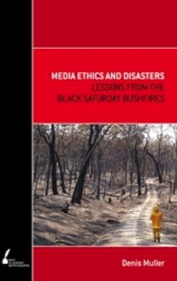 Denis Muller - Media Ethics and Disasters: Lessons from the Black Saturday Bushfires - 9780522859805 - V9780522859805