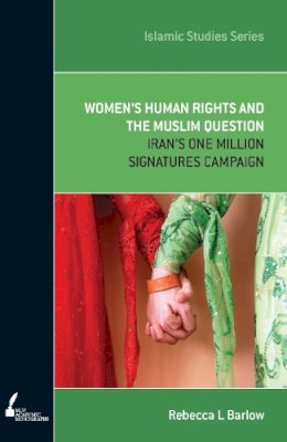 Rebecca L. Barlow - Women's Human Rights and the Muslim Question: Iran's One Million Signatures Campaign (Islamic Studies Series) - 9780522861587 - V9780522861587