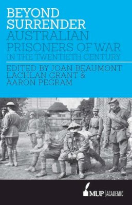 Beaumont, Joan, Grant, Lachlan, Pegram, Aaron - Beyond Surrender: Australian prisoners of war in the twentieth century - 9780522866209 - V9780522866209