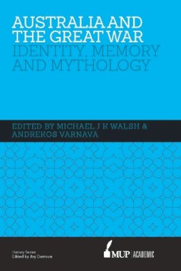 Walsh, Michael Jk, Varnava, Andrekos - Australia and the Great War: Identity, Memory and Mythology - 9780522869545 - V9780522869545