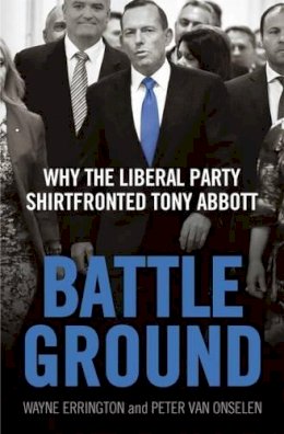 Wayne Errington - Battleground: Why the Liberal Party Shirtfronted Tony Abbott - 9780522869712 - V9780522869712