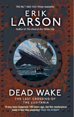 Erik Larson - Dead Wake: The Last Crossing of the Lusitania - 9780552779340 - V9780552779340