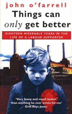 John O´farrell - Things Can Only Get Better: Eighteen Miserable Years in the Life of a Labour Supporter - 9780552998031 - KEX0297052