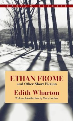 Edith Wharton - Ethan Frome and Other Short Fiction Ethan Frome and Other Short Fiction Ethan Frome and Other Short Fiction Ethan Frome and Other Short Fiction Ethan (Bantam Classic) - 9780553212556 - V9780553212556