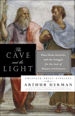 Arthur Herman - The Cave and the Light: Plato Versus Aristotle, and the Struggle for the Soul of Western Civilization - 9780553385663 - V9780553385663
