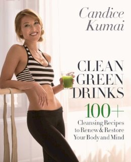 Candice Kumai - Clean Green Drinks: 100+ Cleansing Recipes to Renew & Restore Your Body and Mind - 9780553390834 - V9780553390834