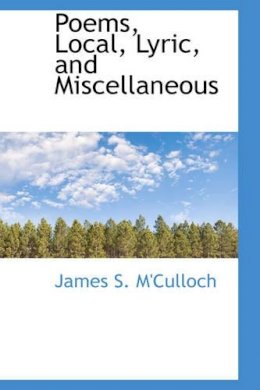 James S. M´culloch - Poems, Local, Lyric, and Miscellaneous - 9780559793974 - V9780559793974