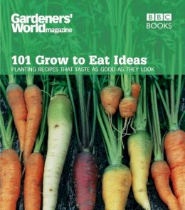 Ceri Thomas - 101 Grow to Eat Ideas: Planting Recipes that Taste as Good as They Look (Gardeners' World Magazine) - 9780563539278 - V9780563539278