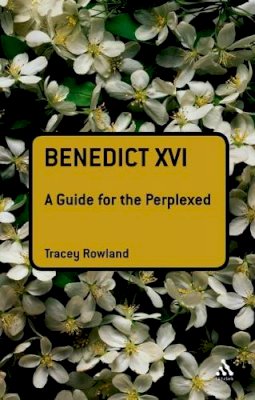 Tracey Rowland - Benedict XVI: A Guide for the Perplexed - 9780567034373 - V9780567034373
