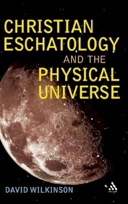 Rev Dr David Wilkinson - Christian Eschatology and the Physical Universe - 9780567045454 - V9780567045454