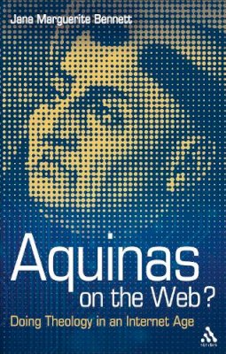 Dr Jana Marguerite Bennett - Aquinas on the Web?: Doing Theology in an Internet Age - 9780567304742 - V9780567304742