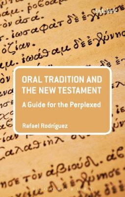 Dr Rafael Rodriguez - Oral Tradition and the New Testament: A Guide for the Perplexed - 9780567626004 - V9780567626004