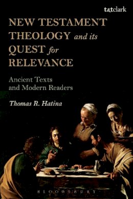 Dr. Thomas R. Hatina - New Testament Theology and its Quest for Relevance: Ancient Texts and Modern Readers - 9780567654717 - V9780567654717