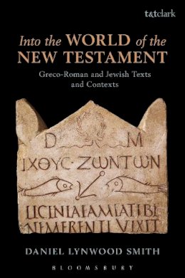 Dr Daniel Lynwood Smith - Into the World of the New Testament: Greco-Roman and Jewish Texts and Contexts - 9780567657022 - V9780567657022