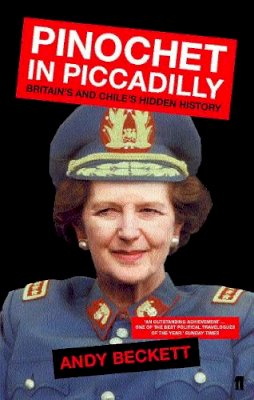 Andy Beckett - Pinochet in Piccadilly: Britain and Chile's Hidden History - 9780571215478 - V9780571215478