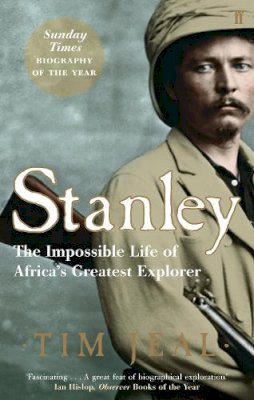 Tim Jeal - STANLEY: THE IMPOSSIBLE LIFE OF AFRICA'S GREATEST EXPLORER - 9780571221035 - V9780571221035