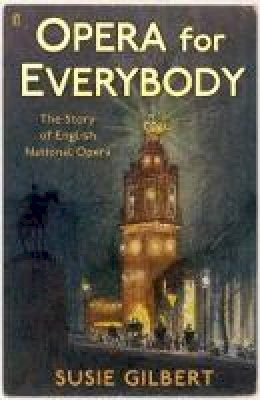 Susie Gilbert - Opera for Everybody: The Story of English National Opera - 9780571224944 - V9780571224944