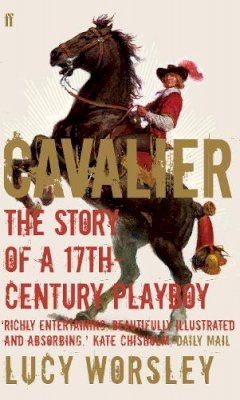 Lucy Worsley - Cavalier: The Story Of A 17th Century Playboy - 9780571227044 - V9780571227044