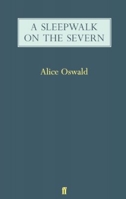 Alice Oswald - A Sleepwalk on the Severn - 9780571247561 - V9780571247561