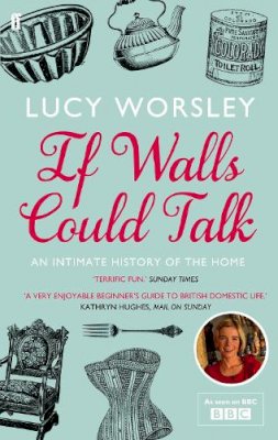 Lucy Worsley - If Walls Could Talk: An Intimate History of the Home - 9780571259540 - V9780571259540